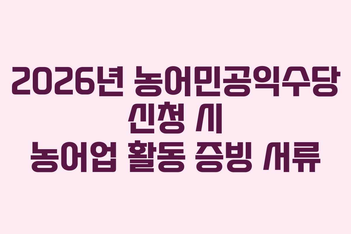 2026년 농어민공익수당 신청 시 농어업 활동 증빙 서류
