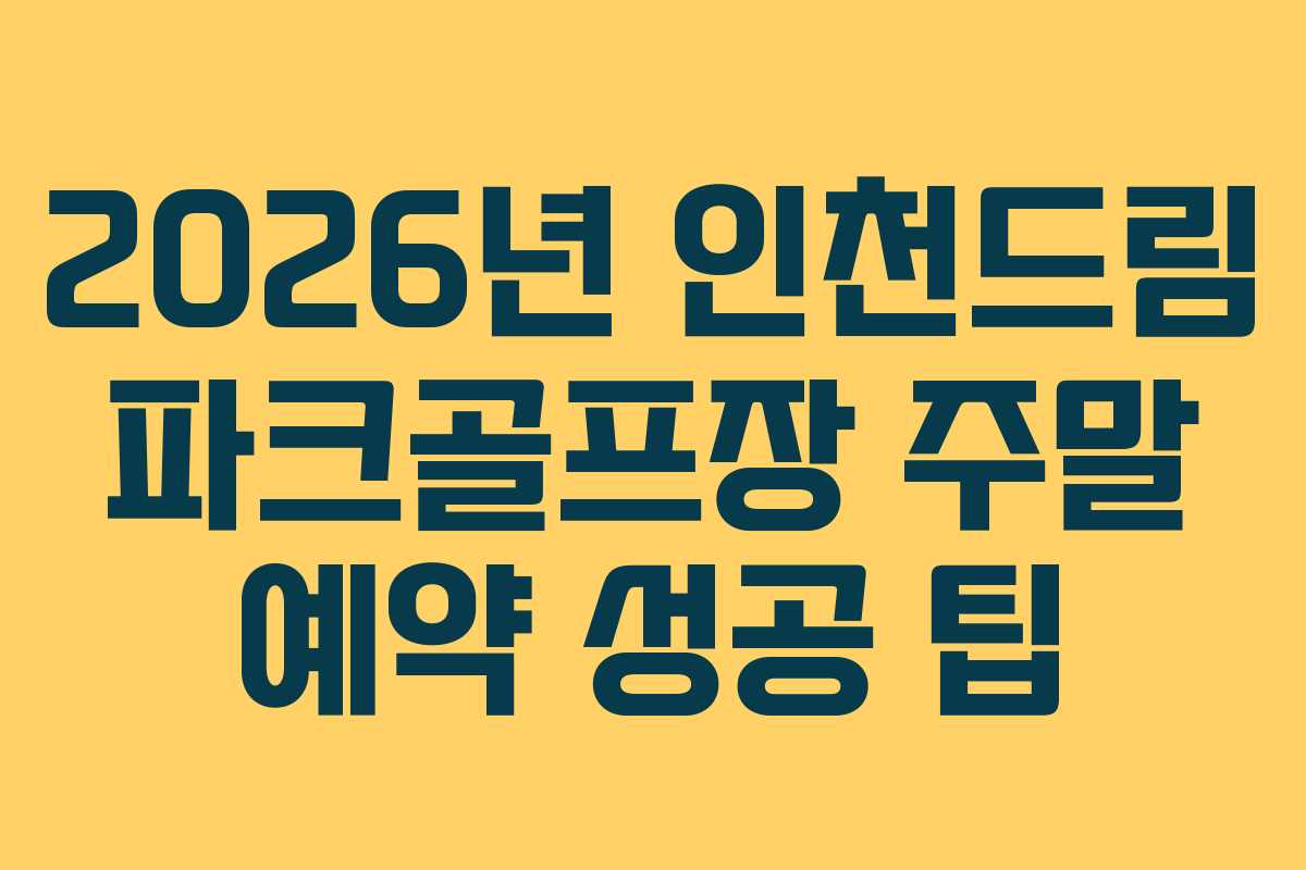2026년 인천드림 파크골프장 주말 예약 성공 팁