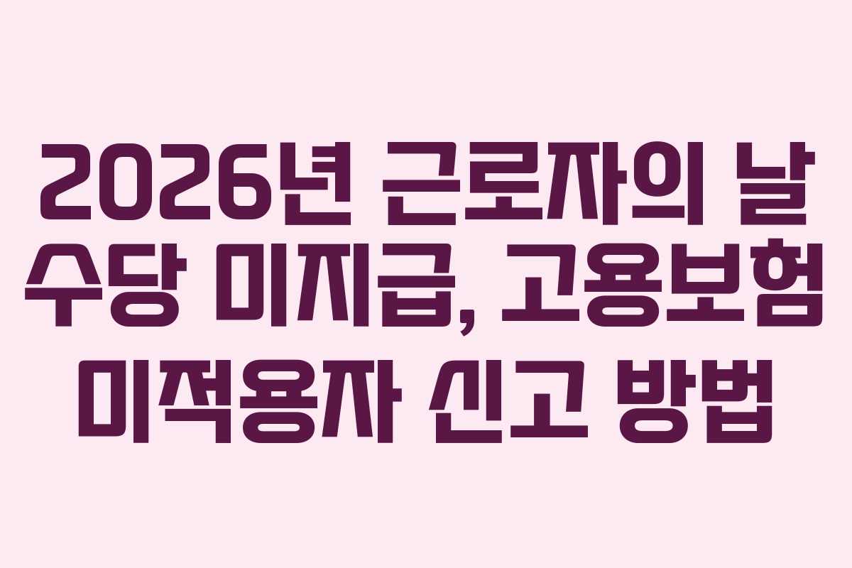 2026년 근로자의 날 수당 미지급, 고용보험 미적용자 신고 방법