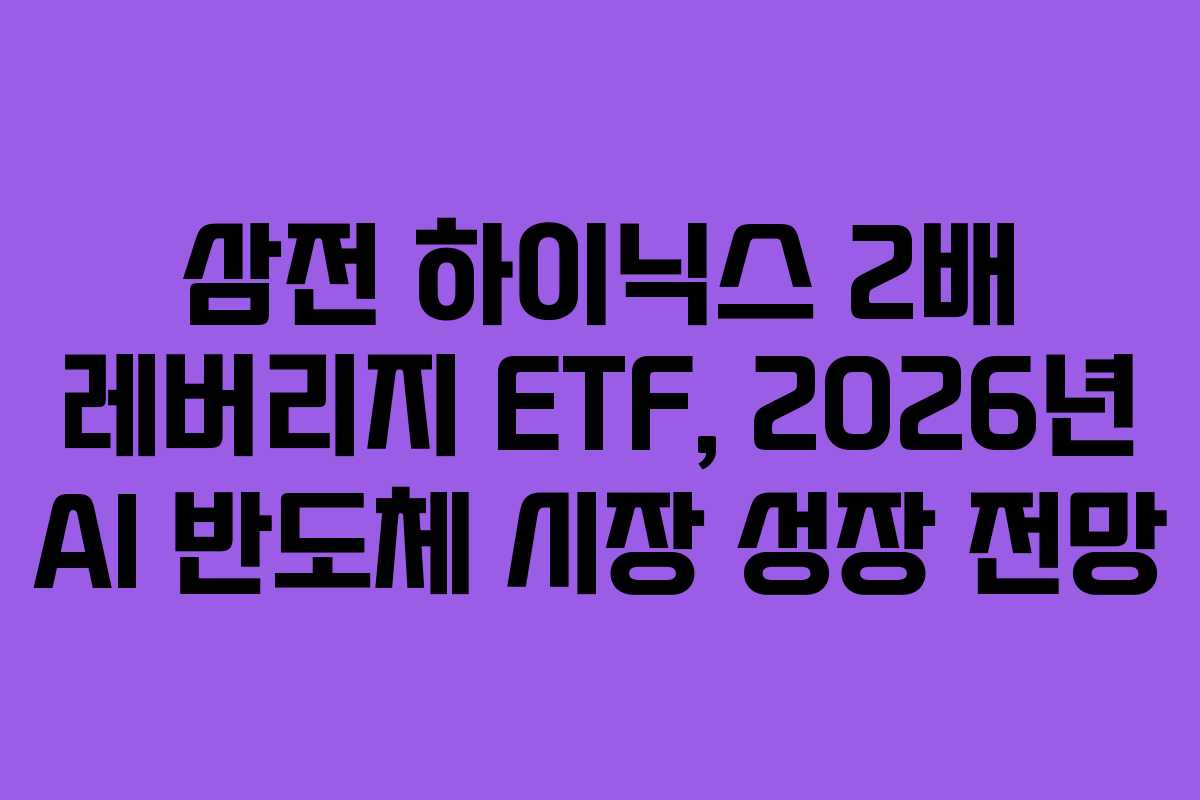 삼전 하이닉스 2배 레버리지 ETF, 2026년 AI 반도체 시장 성장 전망