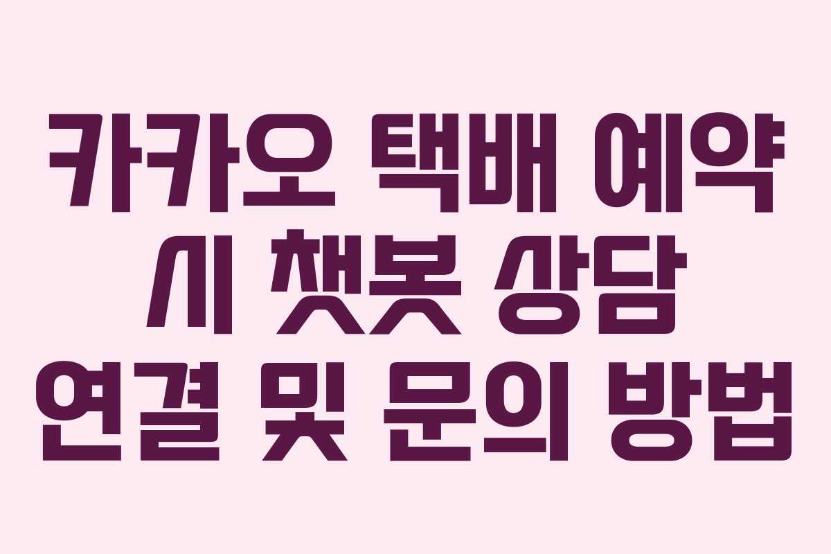 카카오 택배 예약 시 챗봇 상담 연결 및 문의 방법