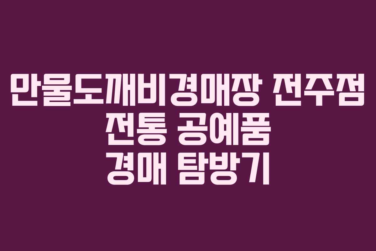 만물도깨비경매장 전주점 전통 공예품 경매 탐방기