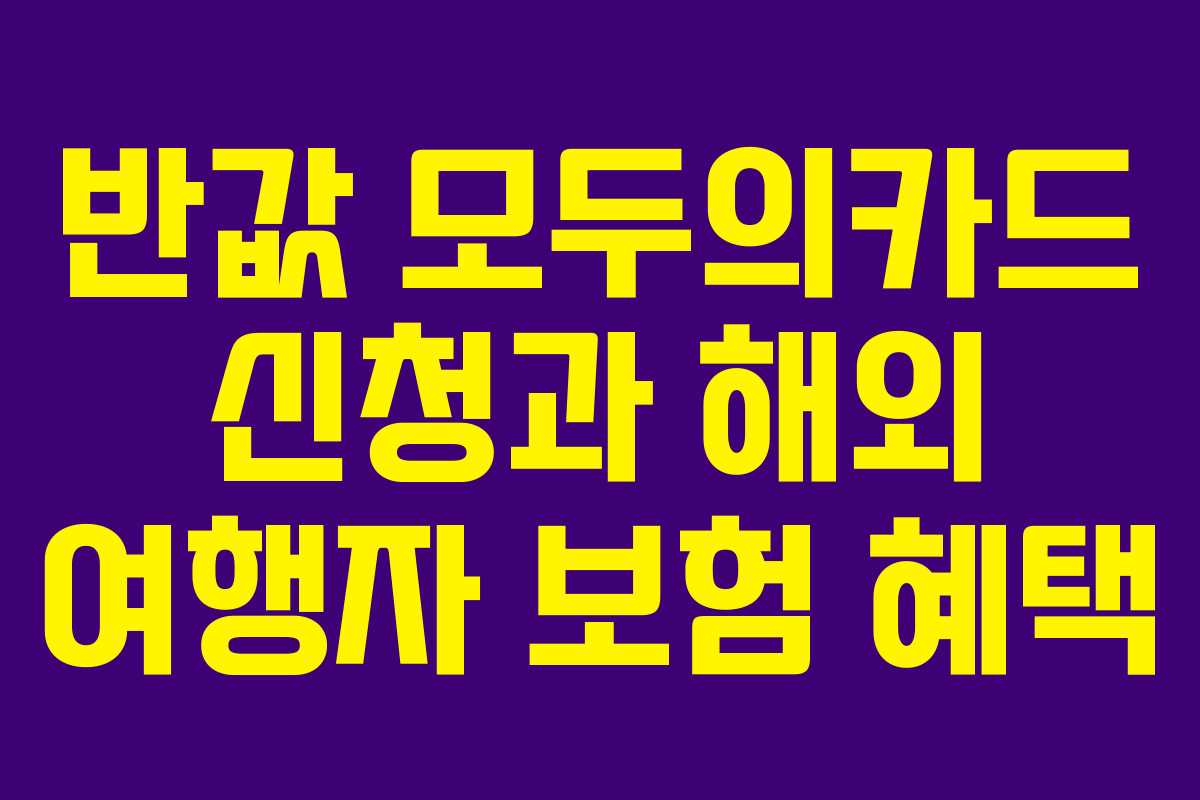 반값 모두의카드 신청과 해외 여행자 보험 혜택