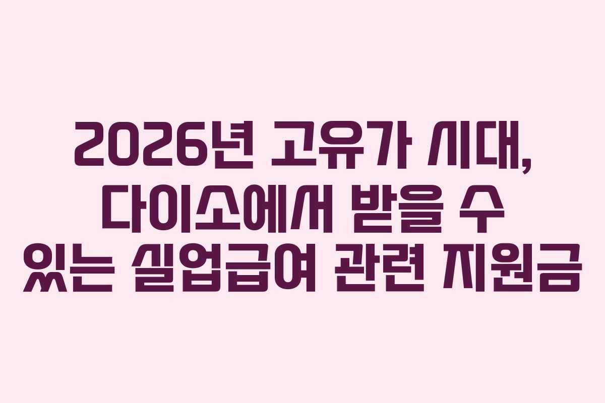 2026년 고유가 시대, 다이소에서 받을 수 있는 실업급여 관련 지원금