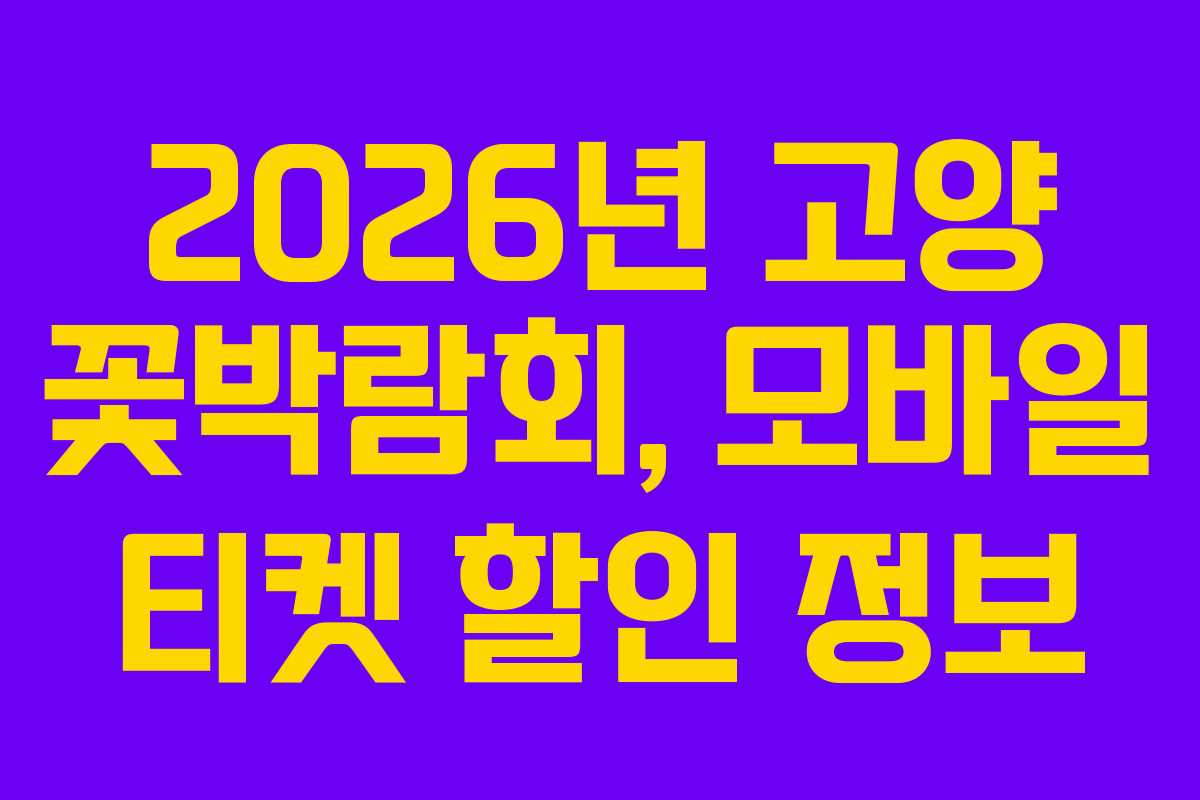 2026년 고양 꽃박람회, 모바일 티켓 할인 정보