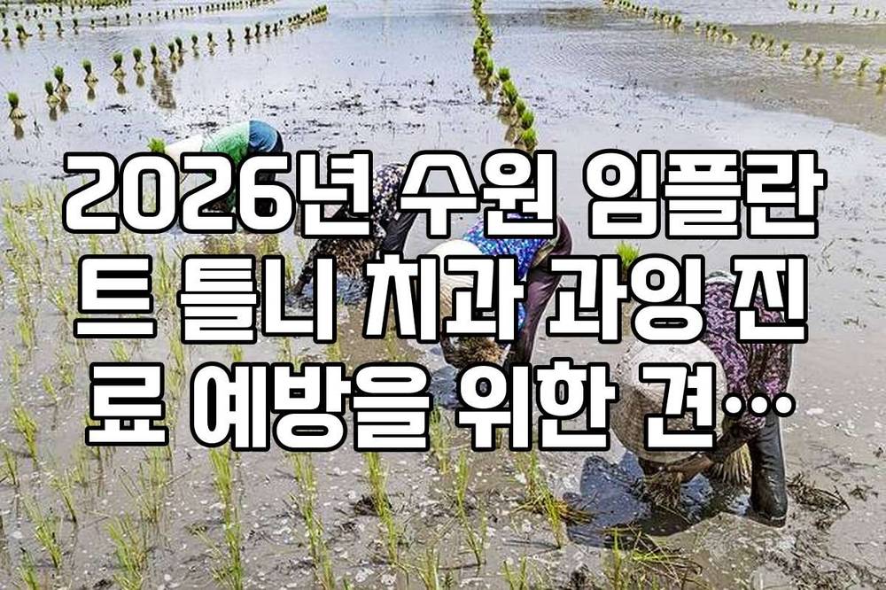 2026년 수원 임플란트 틀니 치과 과잉 진료 예방을 위한 견적서 체크리스트