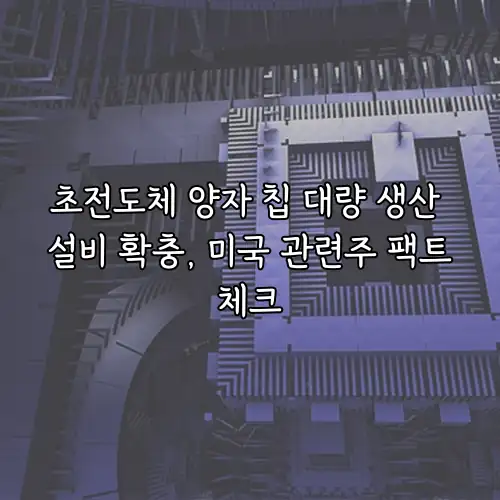 초전도체 양자 칩 대량 생산 설비 확충, 미국 관련주 팩트체크