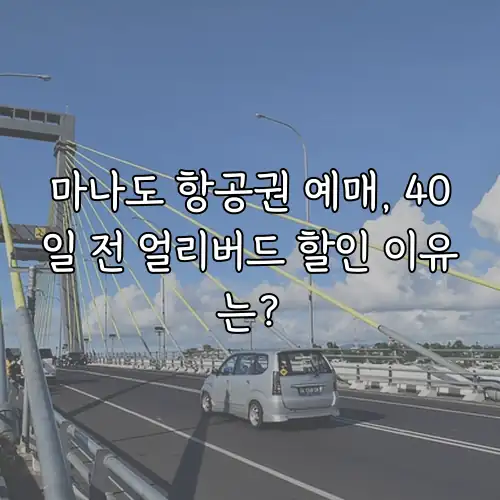 마나도 항공권 예매, 40일 전 얼리버드 할인 이유는?
