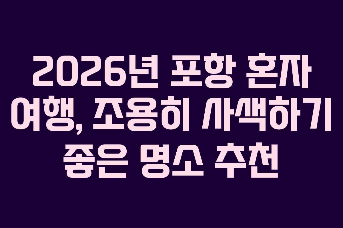 2026년 포항 혼자 여행, 조용히 사색하기 좋은 명소 추천