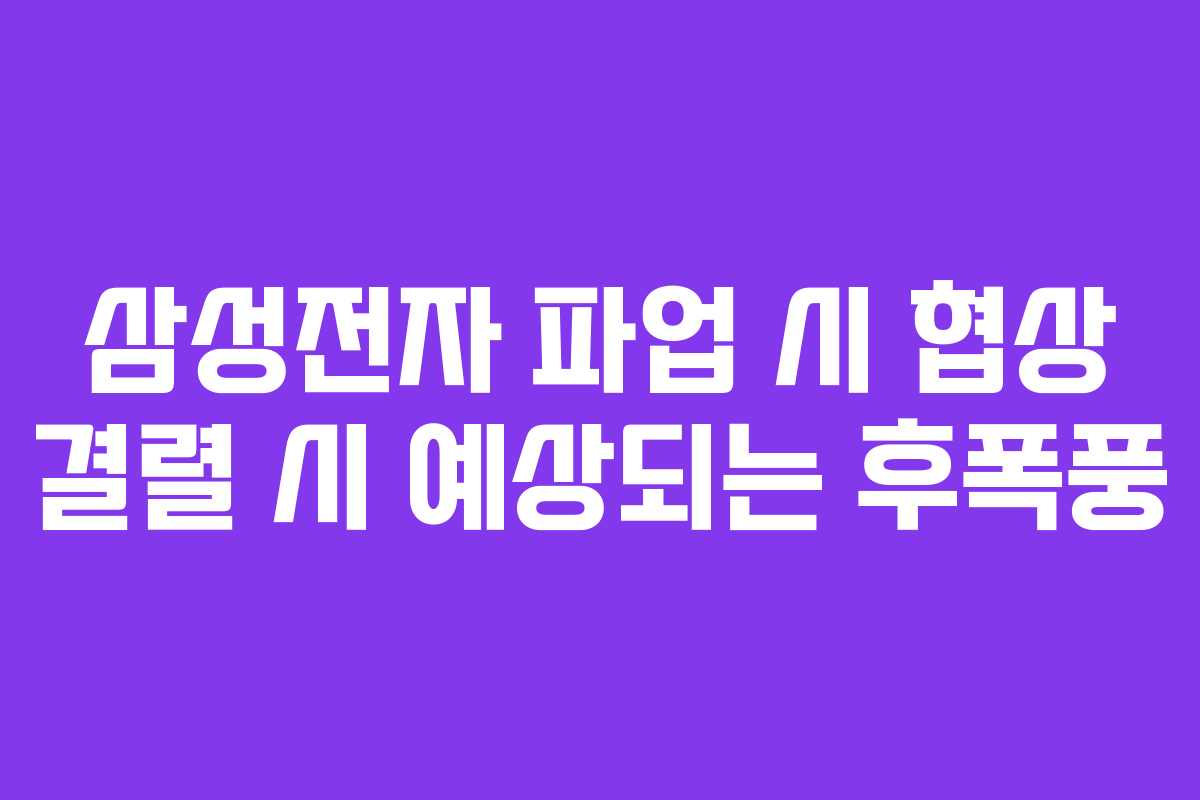 삼성전자 파업 시 협상 결렬 시 예상되는 후폭풍
