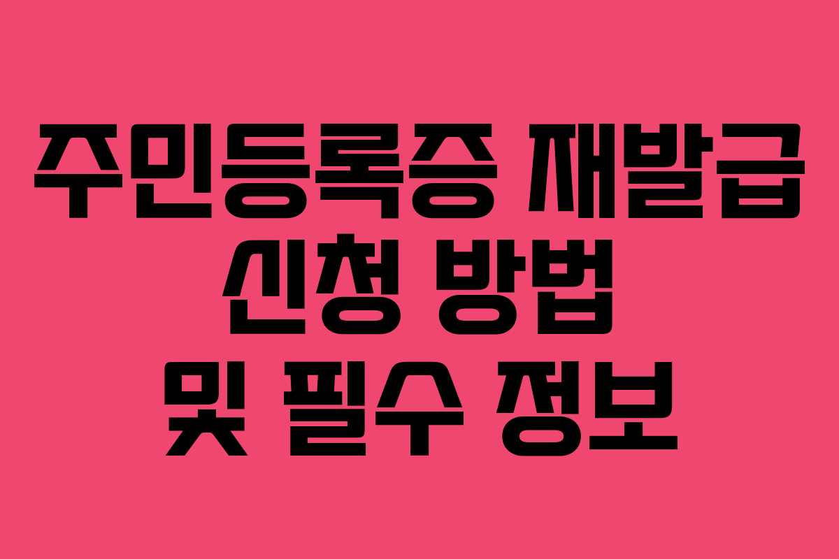 주민등록증 재발급 신청 방법 및 필수 정보