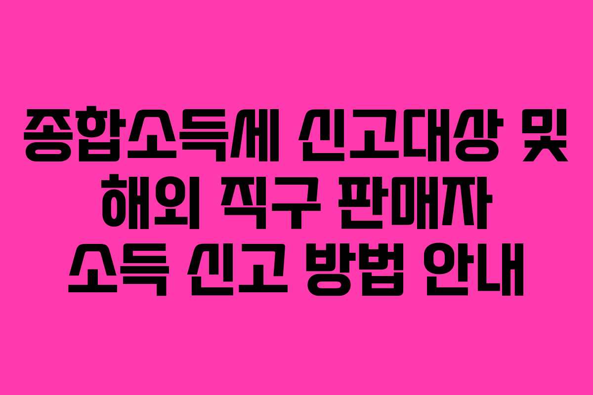 종합소득세-신고대상-및-해외-직구-판매자-소득-신고-방법-안내