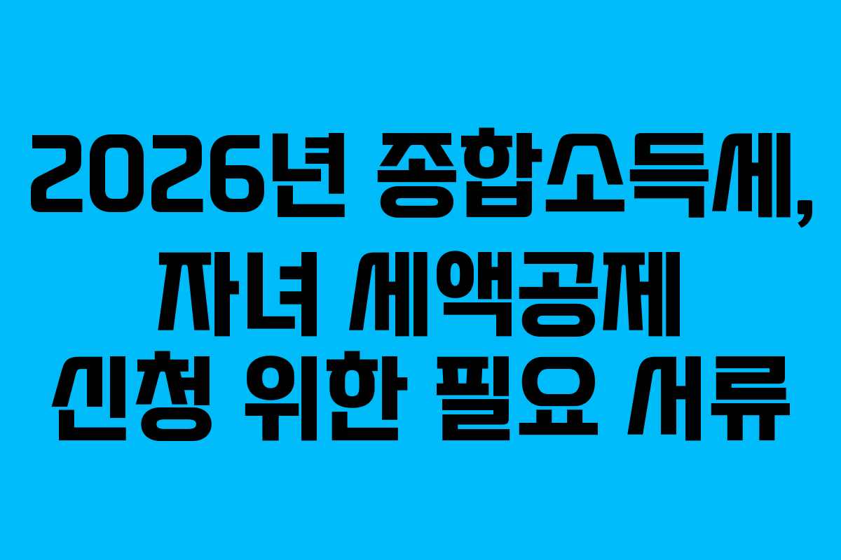 2026년-종합소득세,-자녀-세액공제-신청-위한-필요-서류