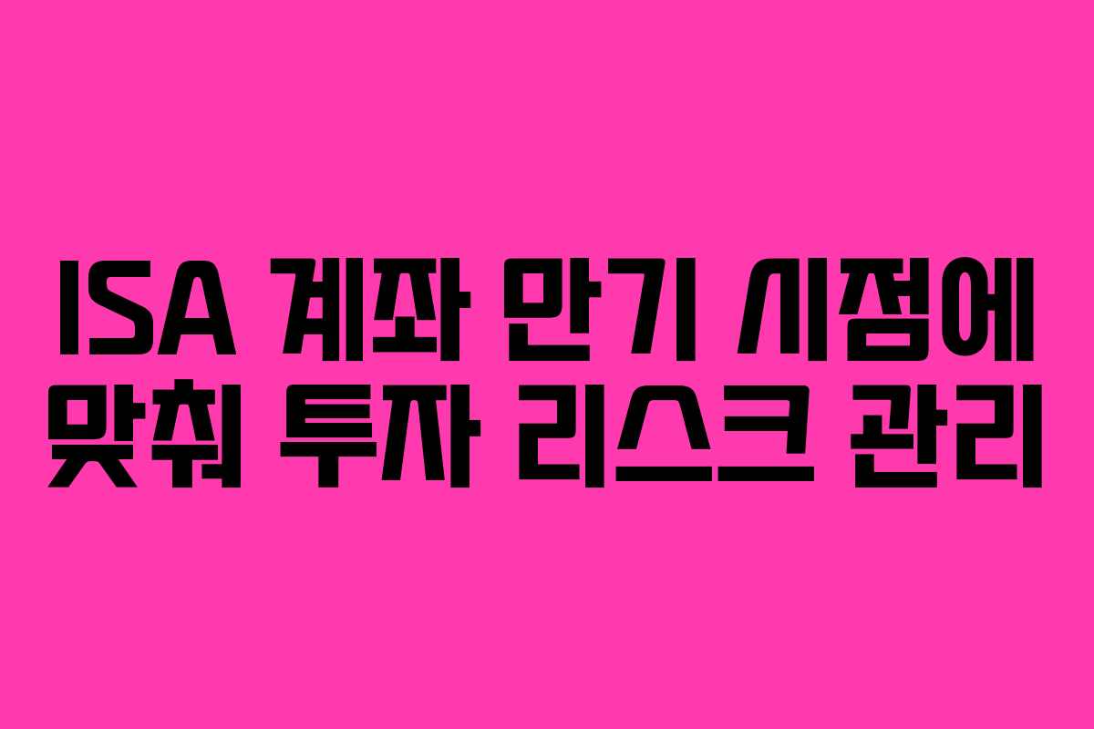 ISA-계좌-만기-시점에-맞춰-투자-리스크-관리