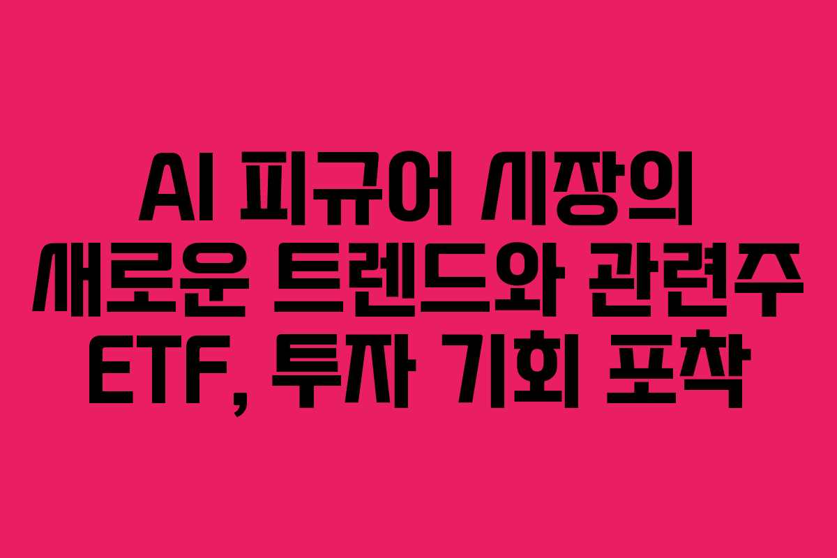 AI-피규어-시장의-새로운-트렌드와-관련주-ETF,-투자-기회-포착