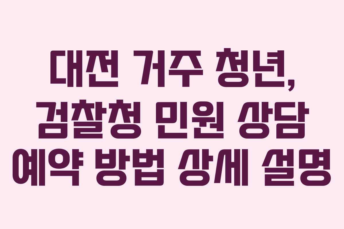 대전-거주-청년,-검찰청-민원-상담-예약-방법-상세-설명