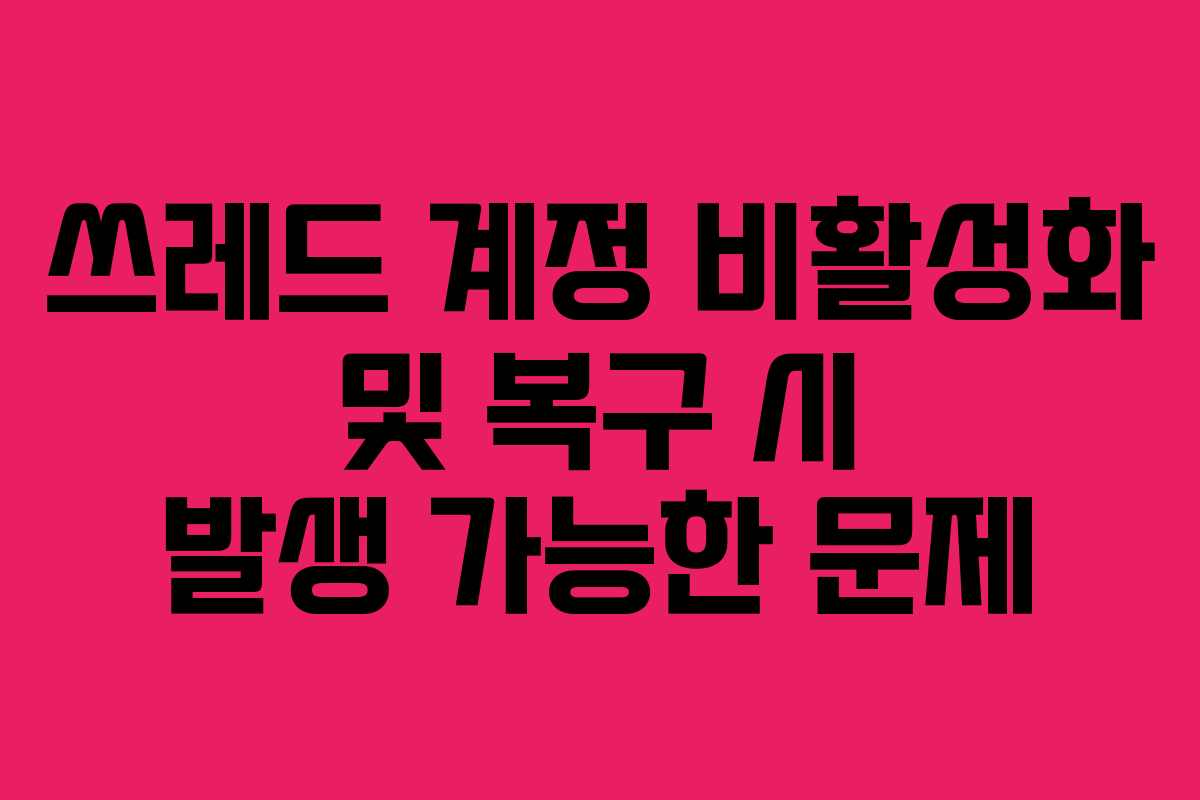 쓰레드-계정-비활성화-및-복구-시-발생-가능한-문제