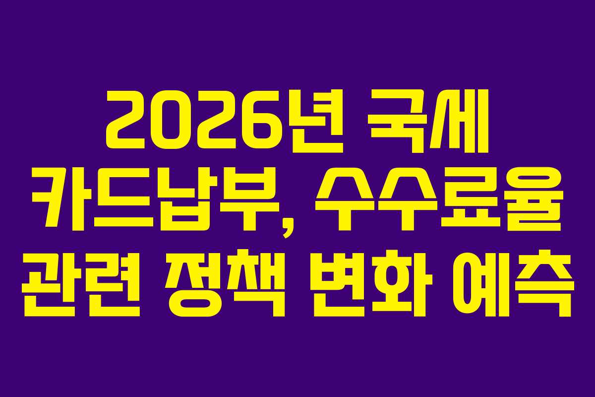 2026년-국세-카드납부,-수수료율-관련-정책-변화-예측