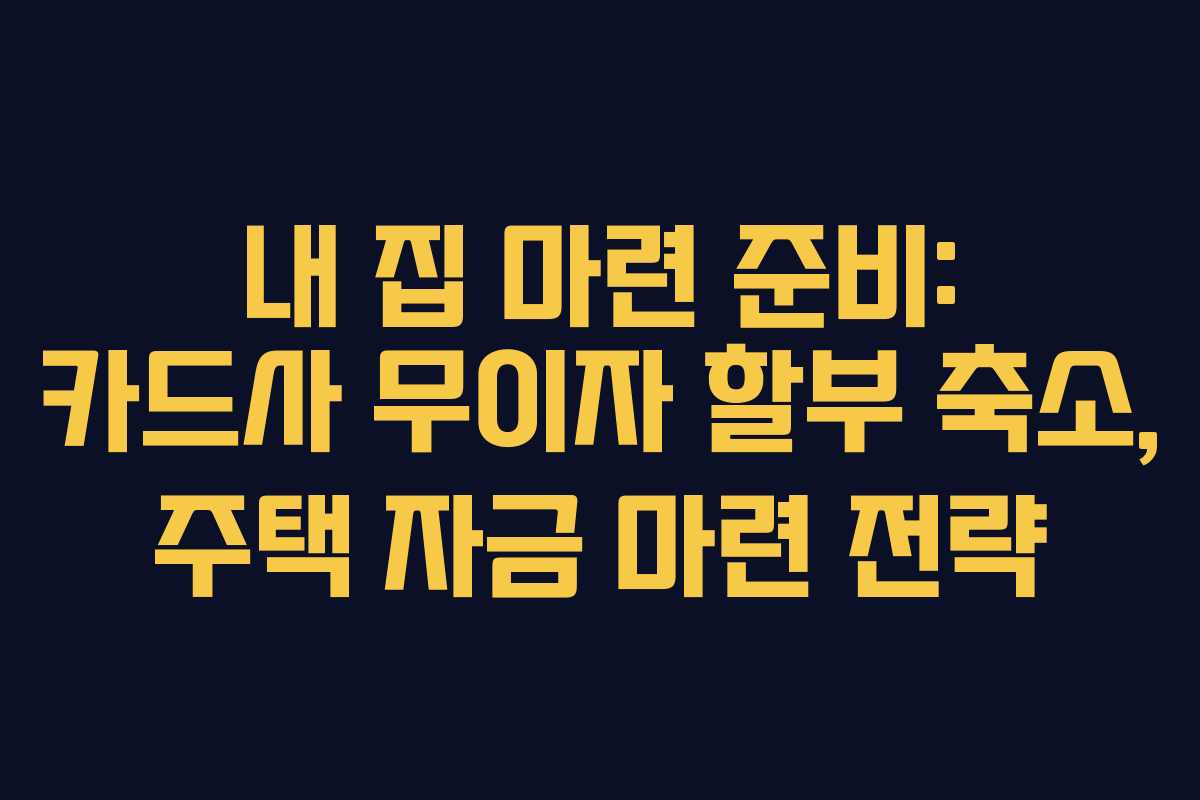 내-집-마련-준비-카드사-무이자-할부-축소,-주택-자금-마련-전략