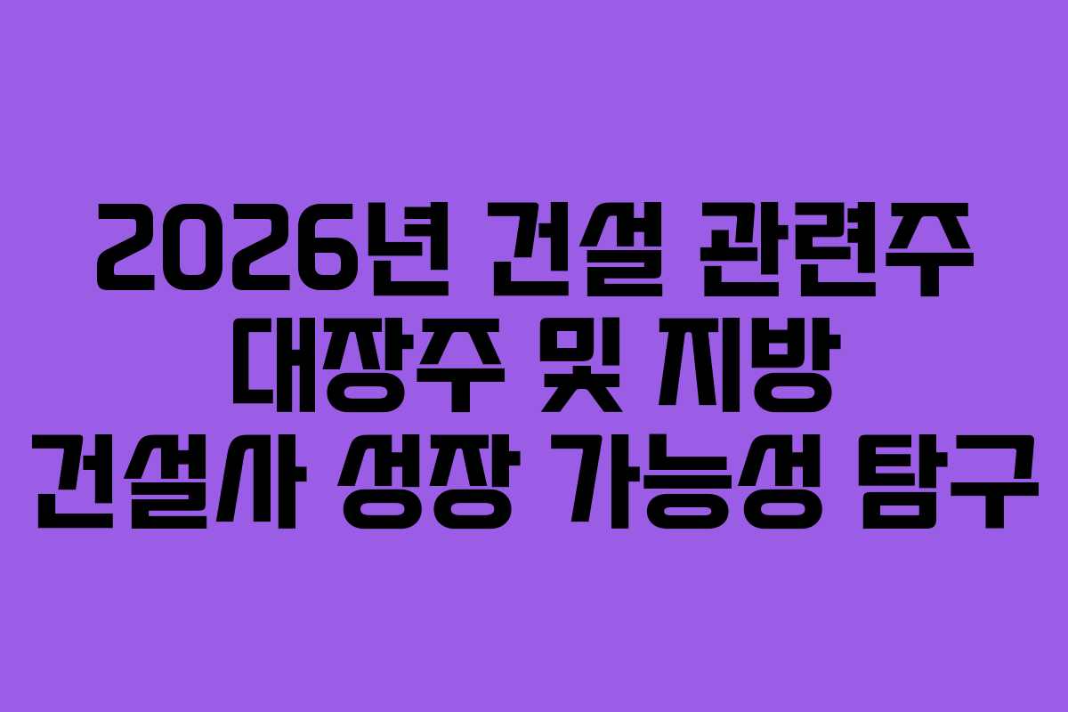 2026년-건설-관련주-대장주-및-지방-건설사-성장-가능성-탐구