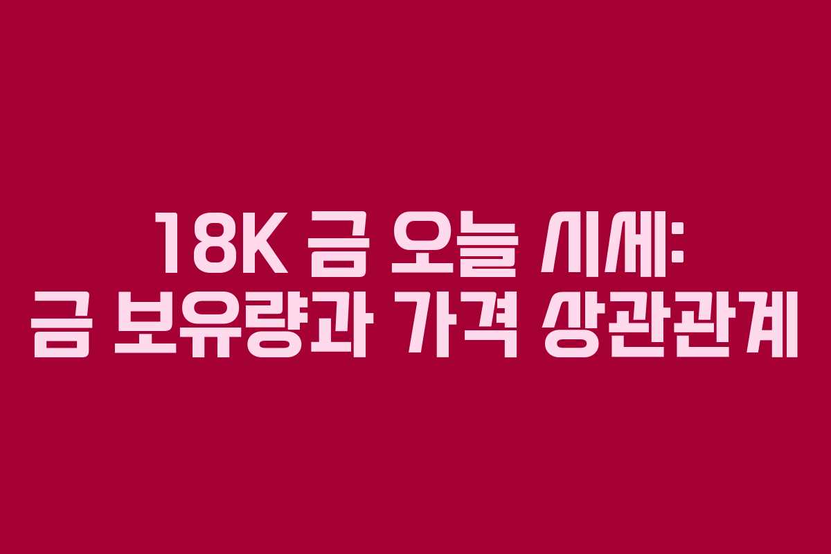 18K-금-오늘-시세-금-보유량과-가격-상관관계