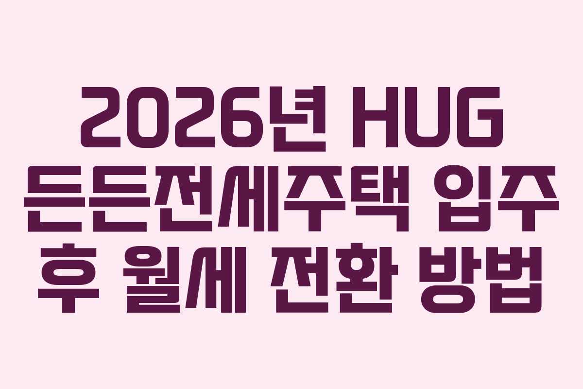 2026년-HUG-든든전세주택-입주-후-월세-전환-방법