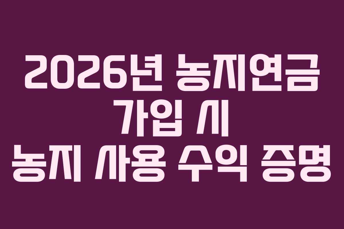 2026년-농지연금-가입-시-농지-사용-수익-증명