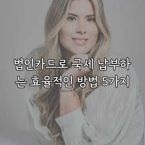 법인카드로 국세 납부하는 효율적인 방법 5가지