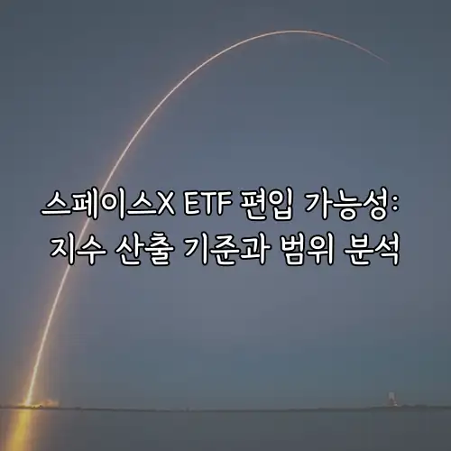 스페이스X ETF 편입 가능성: 지수 산출 기준과 범위 분석