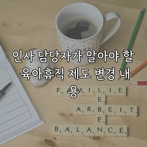인사 담당자가 알아야 할 육아휴직 제도 변경 내용