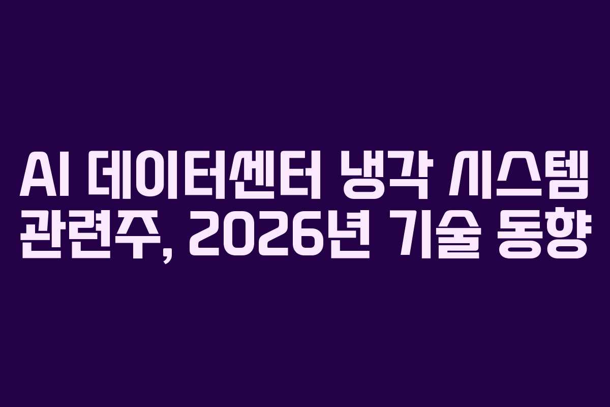 AI-데이터센터-냉각-시스템-관련주,-2026년-기술-동향