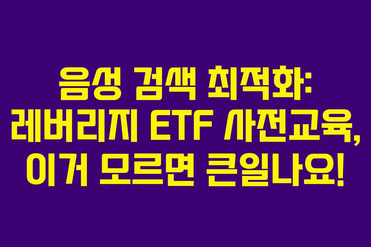 음성-검색-최적화-레버리지-ETF-사전교육,-이거-모르면-큰일나요!