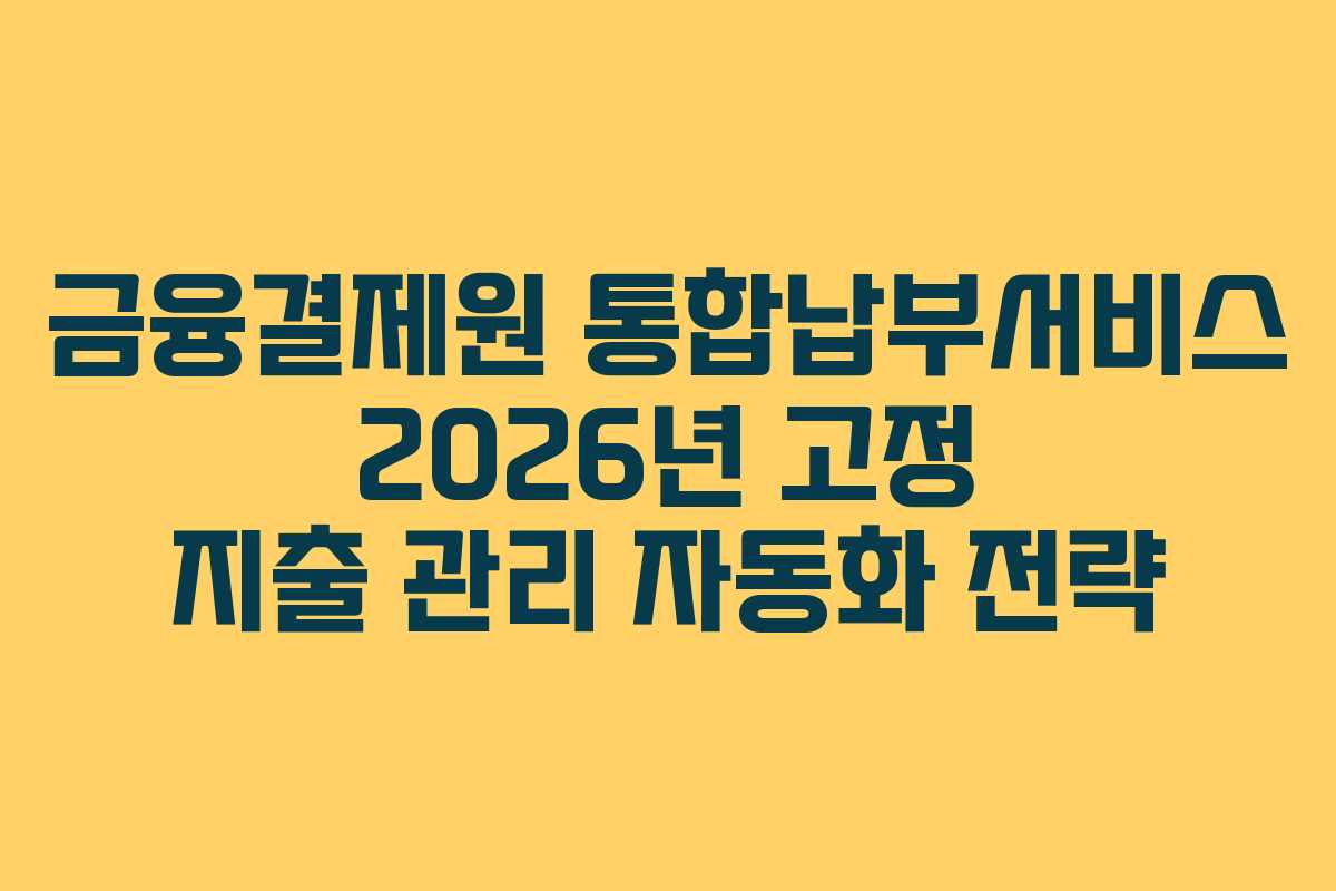 금융결제원-통합납부서비스-2026년-고정-지출-관리-자동화-전략