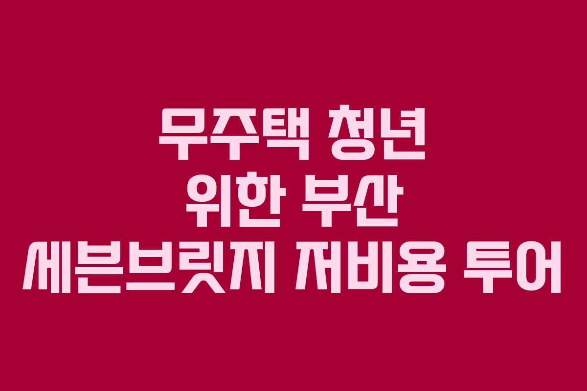 무주택-청년-위한-부산-세븐브릿지-저비용-투어