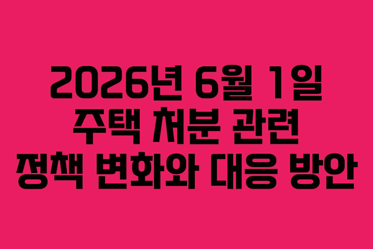 2026년-6월-1일-주택-처분-관련-정책-변화와-대응-방안