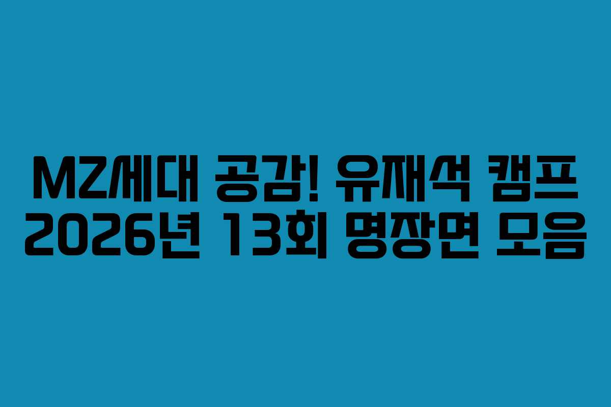 MZ세대-공감!-유재석-캠프-2026년-13회-명장면-모음