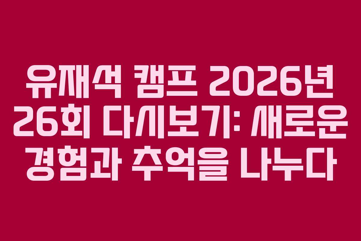 유재석-캠프-2026년-26회-다시보기-새로운-경험과-추억을-나누다