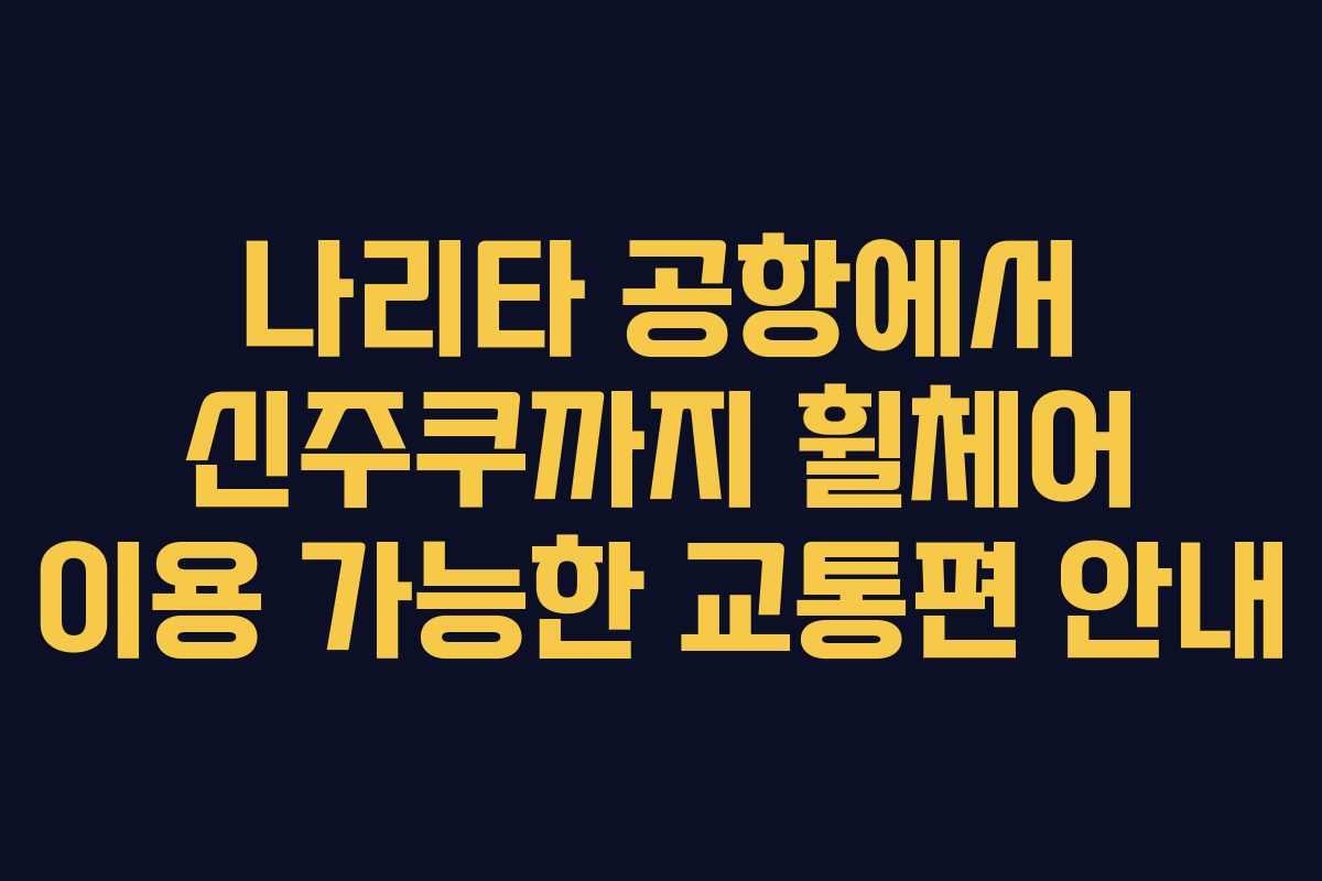 나리타-공항에서-신주쿠까지-휠체어-이용-가능한-교통편-안내