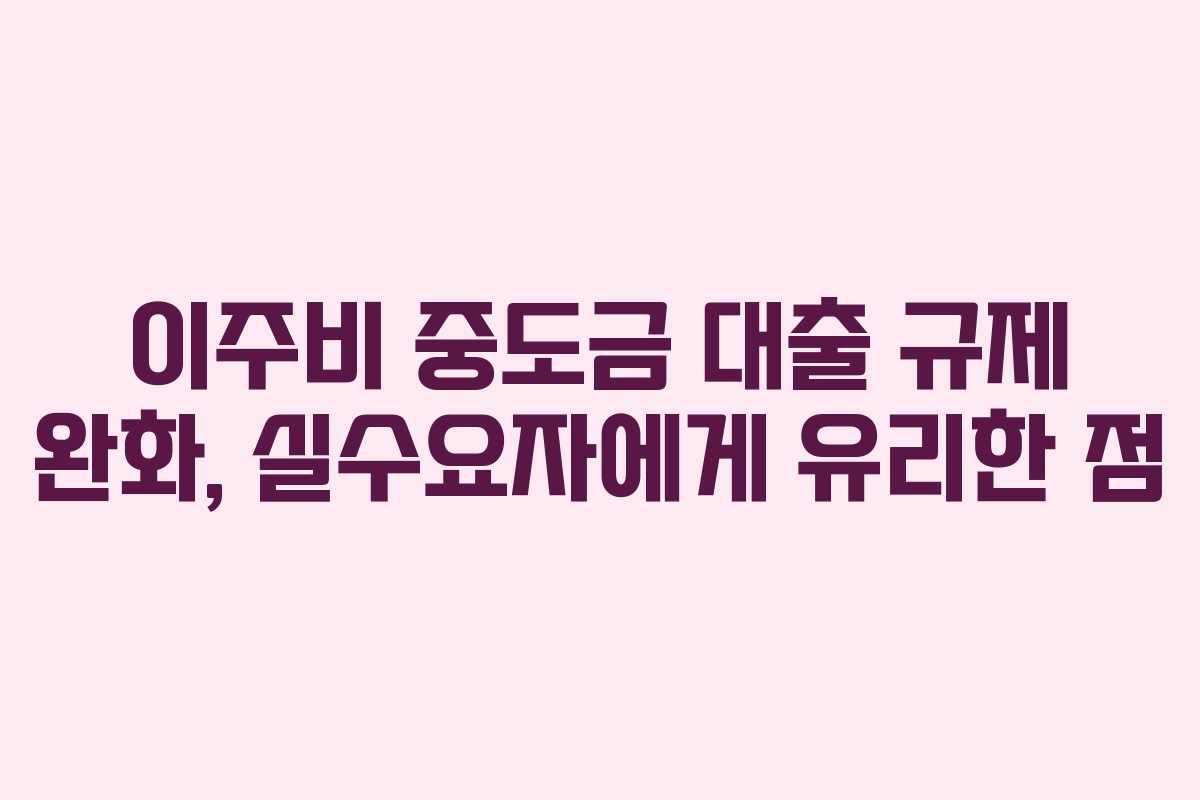 이주비-중도금-대출-규제-완화,-실수요자에게-유리한-점