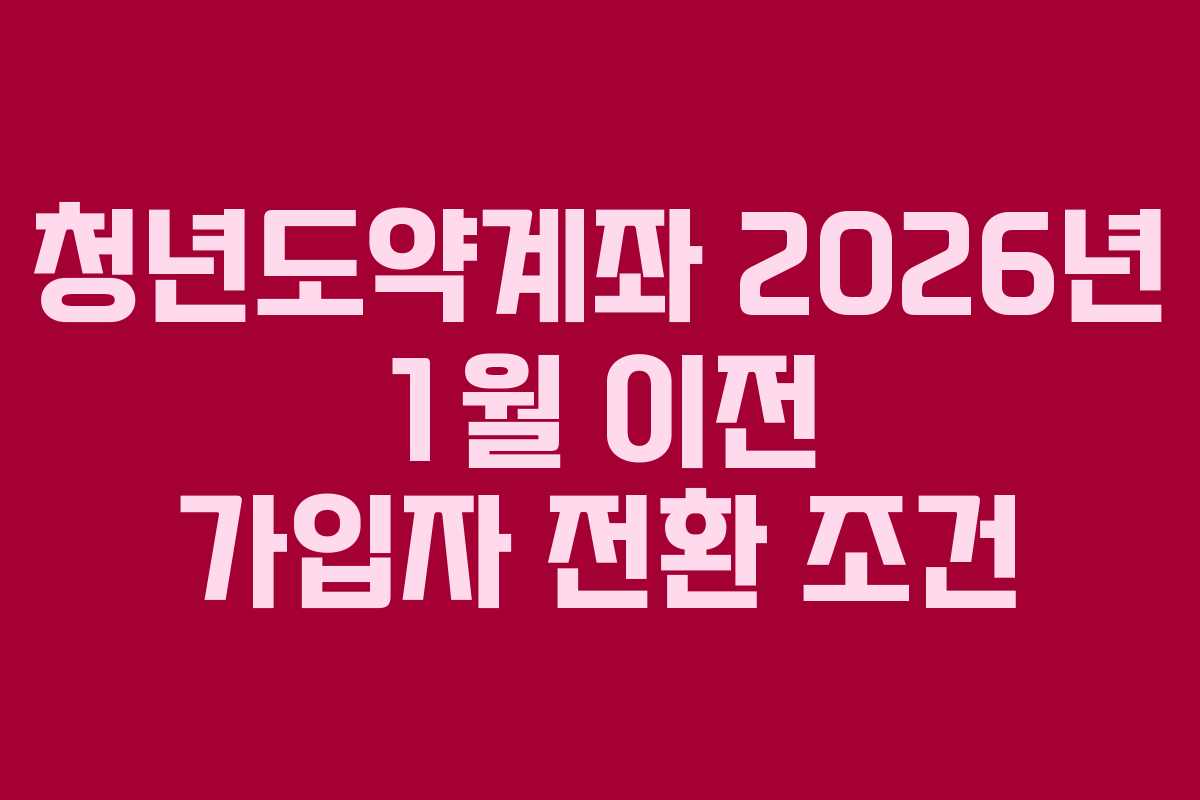 청년도약계좌-2026년-1월-이전-가입자-전환-조건