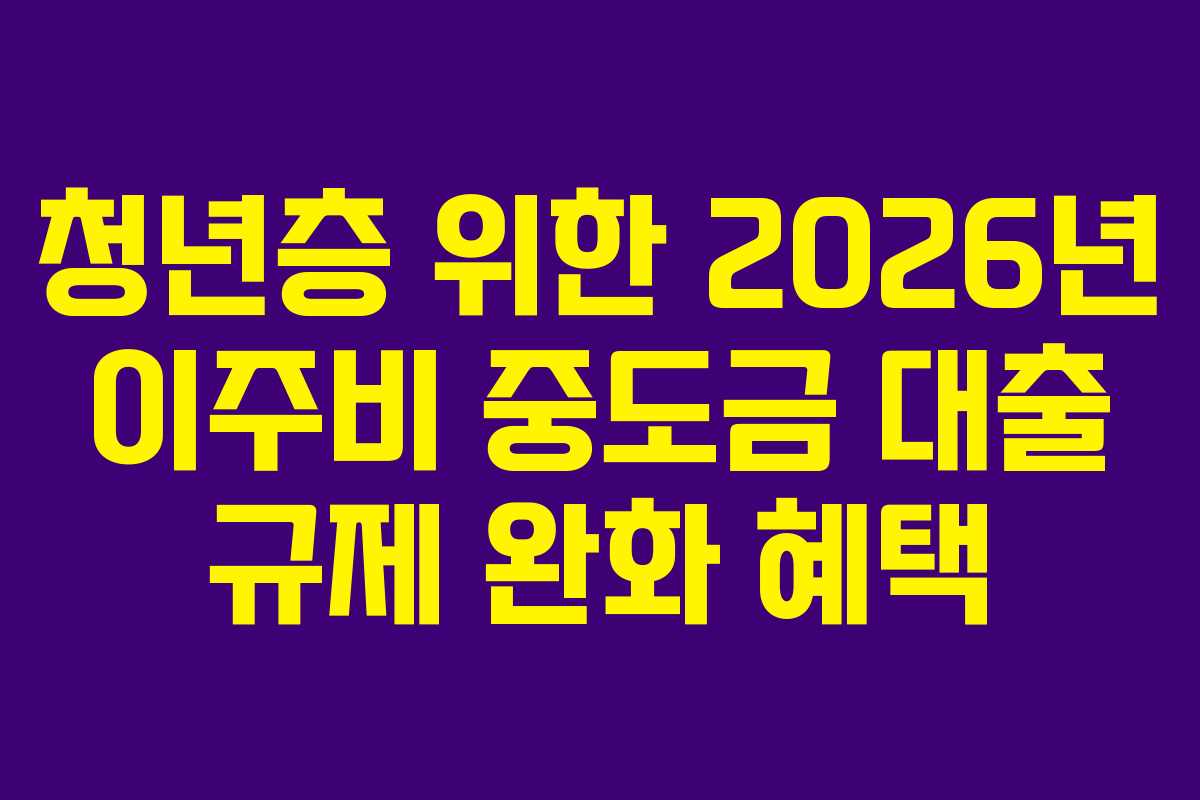 청년층-위한-2026년-이주비-중도금-대출-규제-완화-혜택