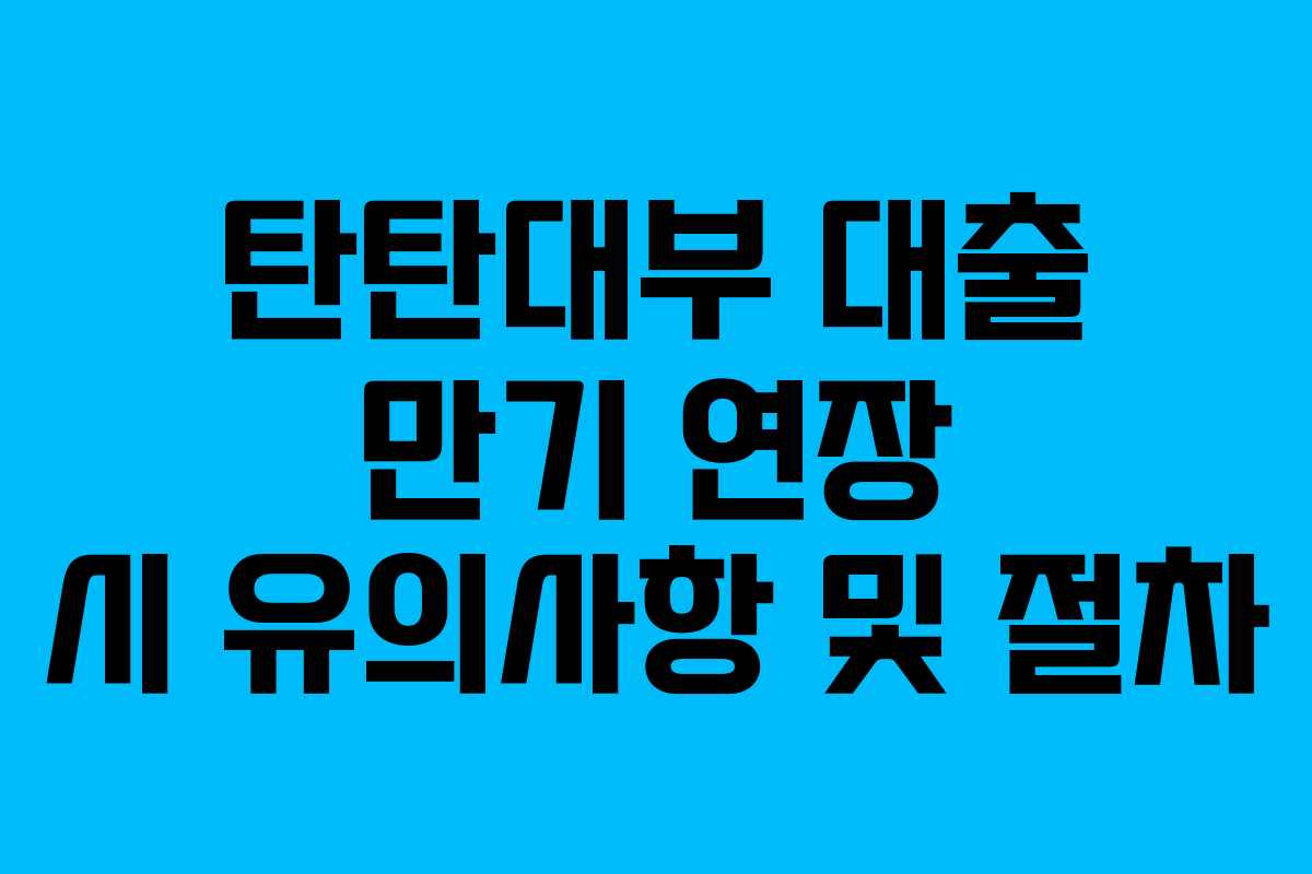 탄탄대부-대출-만기-연장-시-유의사항-및-절차