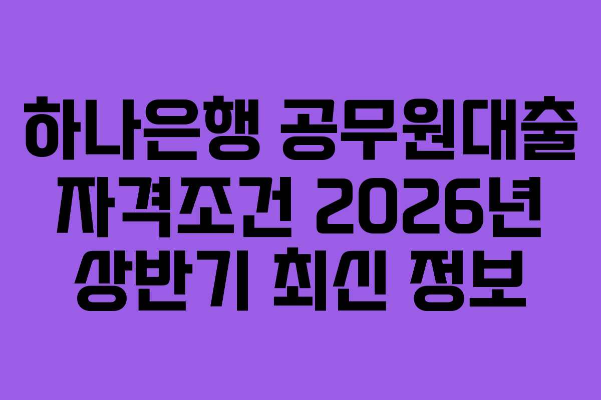 하나은행-공무원대출-자격조건-2026년-상반기-최신-정보
