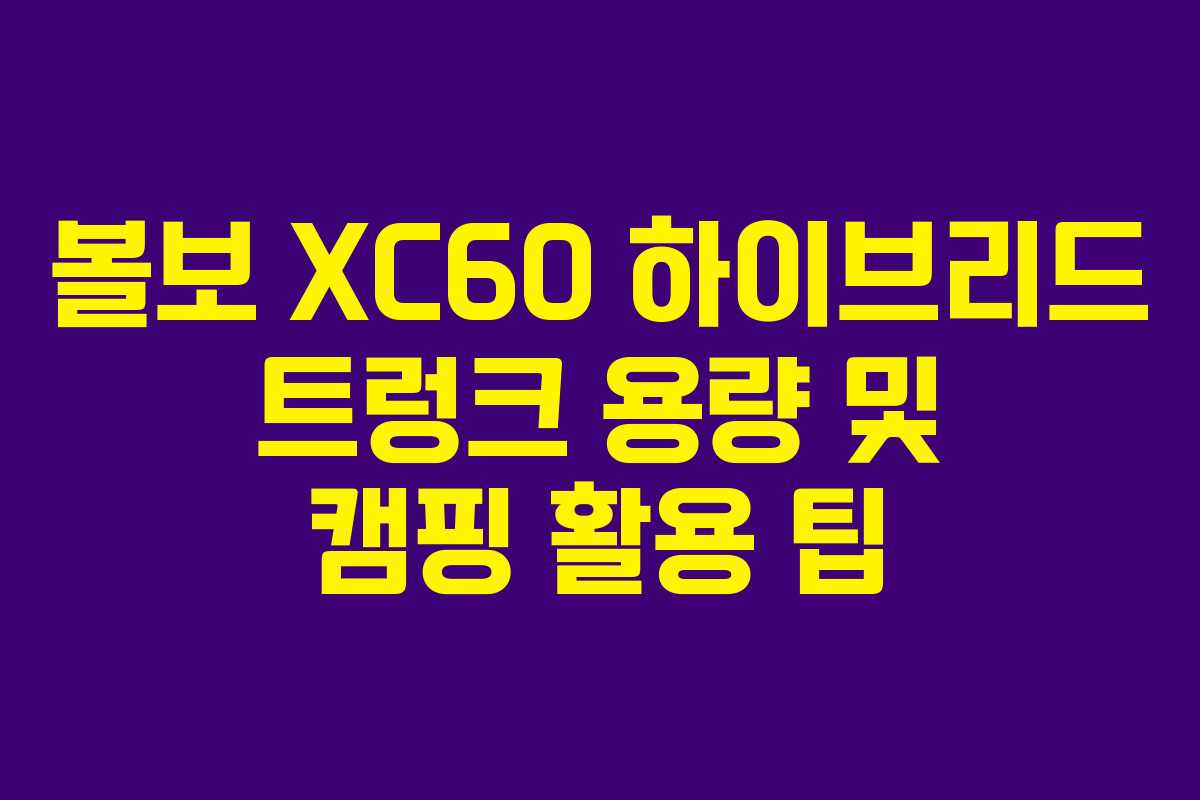 볼보-XC60-하이브리드-트렁크-용량-및-캠핑-활용-팁
