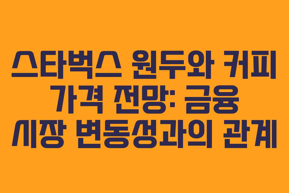 스타벅스-원두와-커피-가격-전망-금융-시장-변동성과의-관계