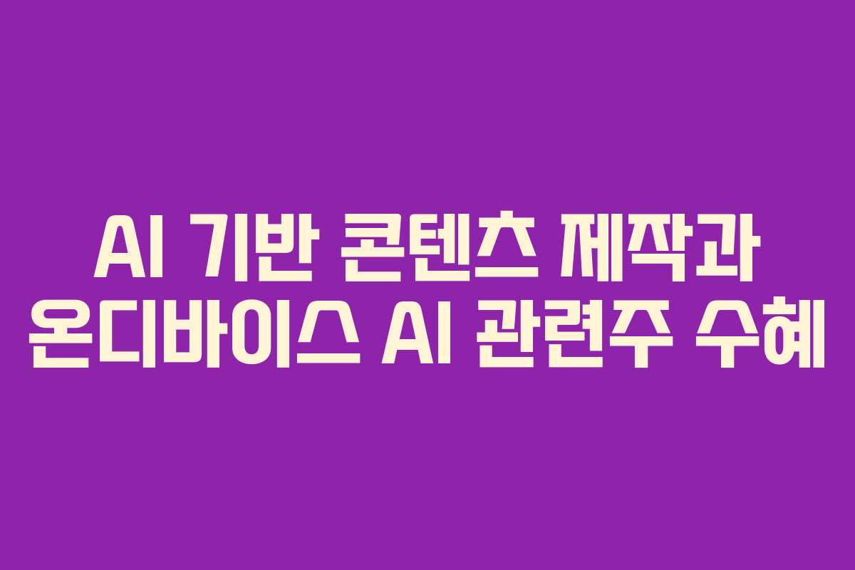 AI-기반-콘텐츠-제작과-온디바이스-AI-관련주-수혜