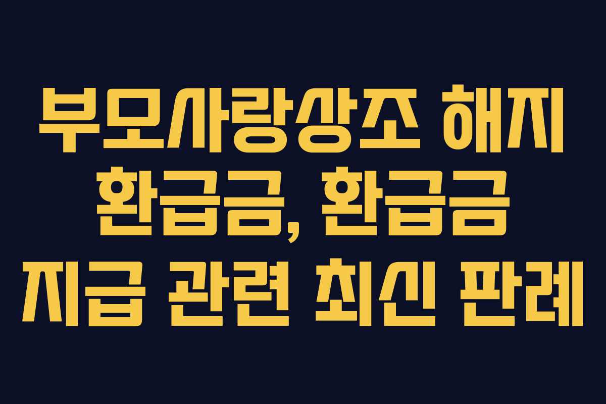 부모사랑상조-해지-환급금,-환급금-지급-관련-최신-판례