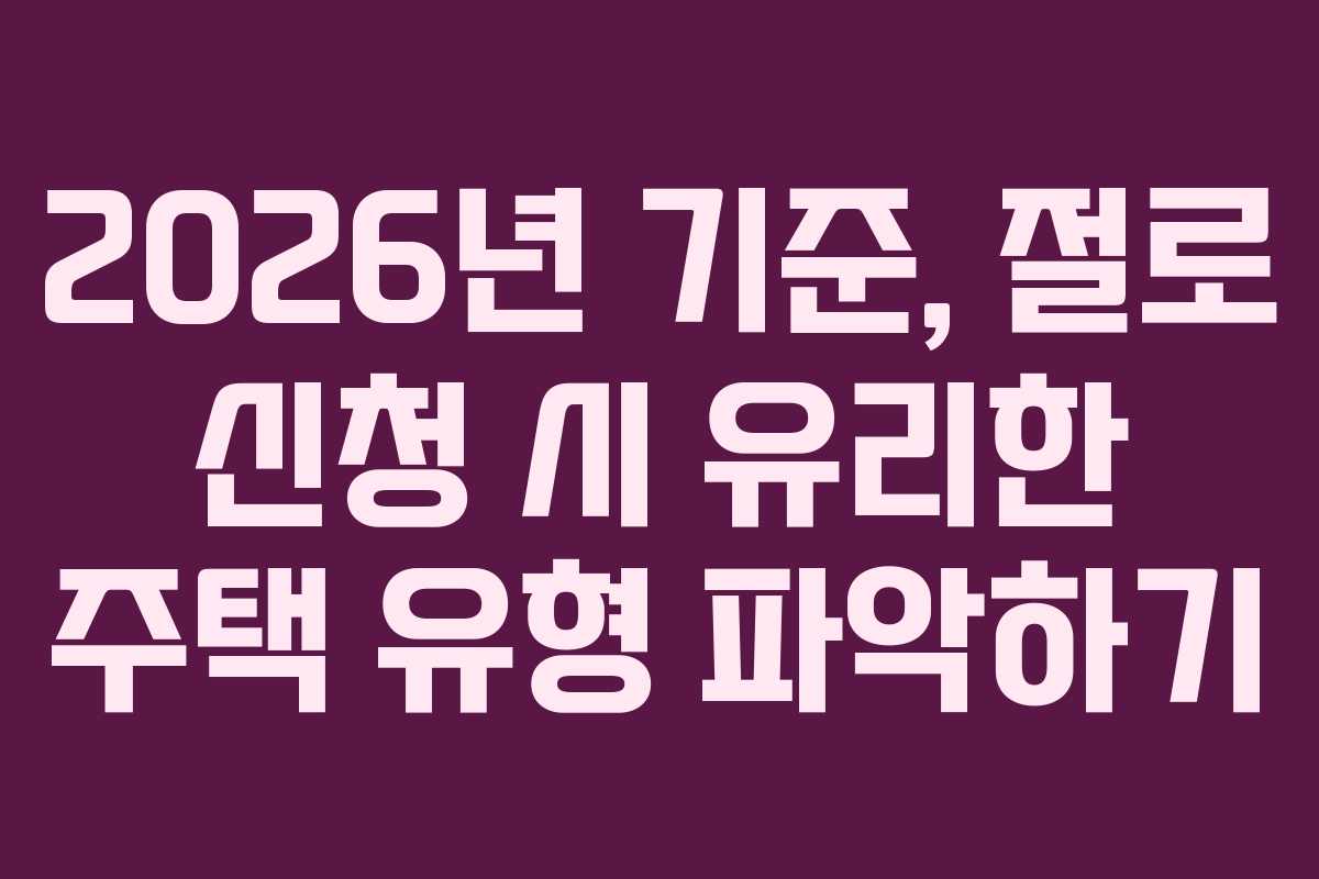 2026년-기준,-절로-신청-시-유리한-주택-유형-파악하기