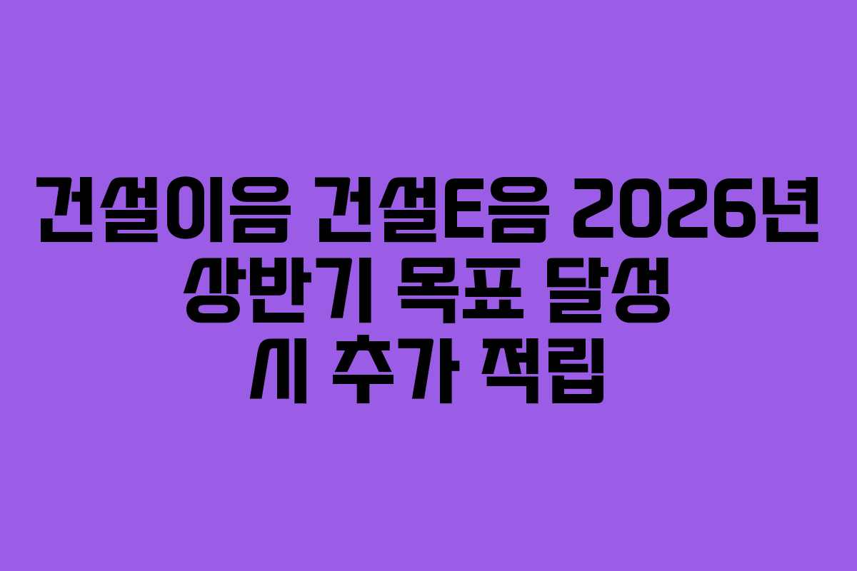 건설이음-건설E음-2026년-상반기-목표-달성-시-추가-적립