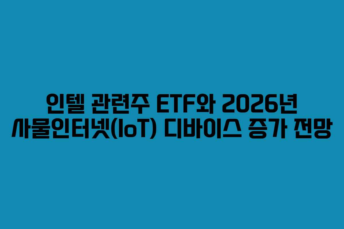 인텔-관련주-ETF와-2026년-사물인터넷(IoT)-디바이스-증가-전망